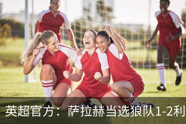 英超官方：萨拉赫当选狼队1-2利物浦全场最佳球员